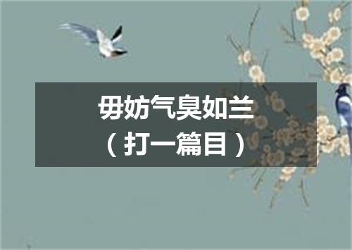 毋妨气臭如兰（打一篇目）