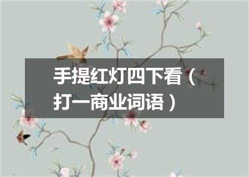 手提红灯四下看（打一商业词语）