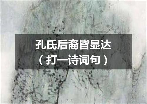 孔氏后裔皆显达（打一诗词句）