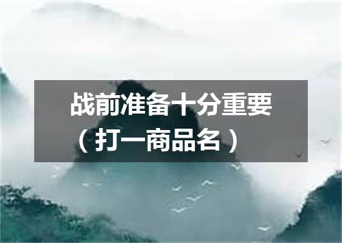 战前准备十分重要（打一商品名）