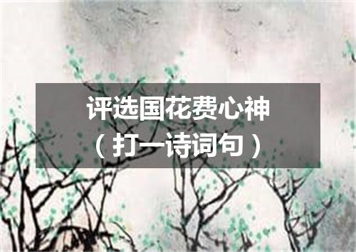 评选国花费心神（打一诗词句）