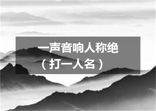 一声音响人称绝（打一人名）