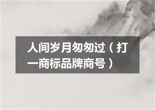 人间岁月匆匆过（打一商标品牌商号）
