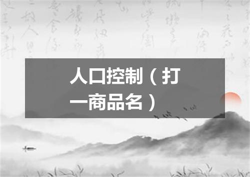 人口控制（打一商品名）