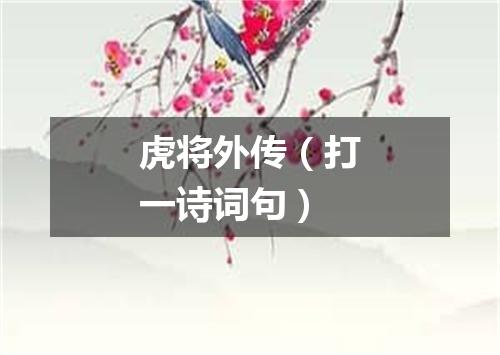 虎将外传（打一诗词句）