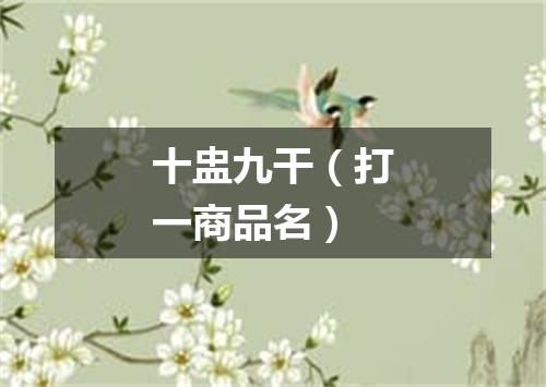 十盅九干（打一商品名）