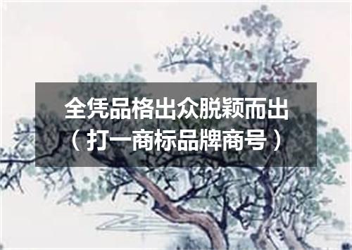 全凭品格出众脱颖而出（打一商标品牌商号）