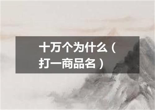 十万个为什么（打一商品名）