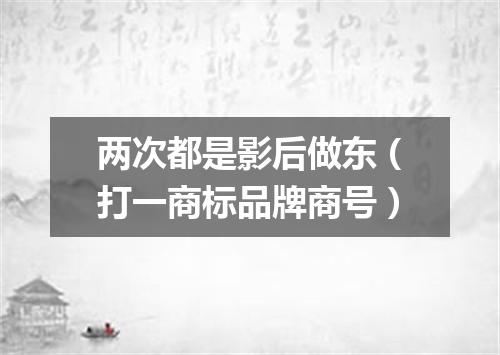 两次都是影后做东（打一商标品牌商号）
