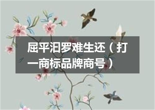 屈平汩罗难生还（打一商标品牌商号）