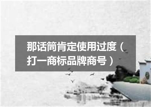 那话筒肯定使用过度（打一商标品牌商号）
