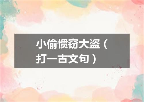小偷惯窃大盗（打一古文句）