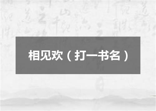 相见欢（打一书名）