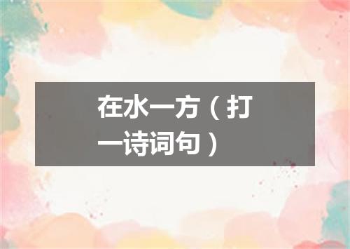 在水一方（打一诗词句）
