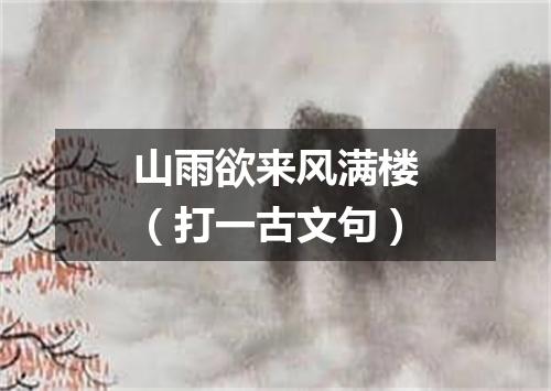 山雨欲来风满楼（打一古文句）