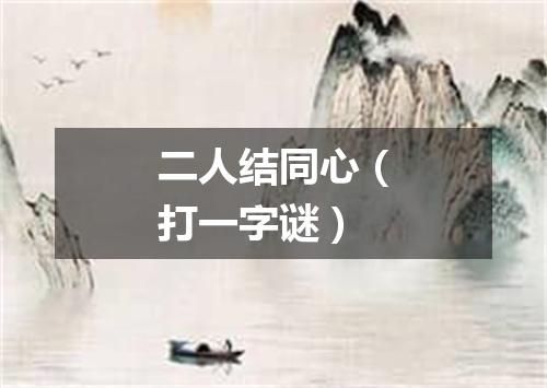 二人结同心（打一字谜）