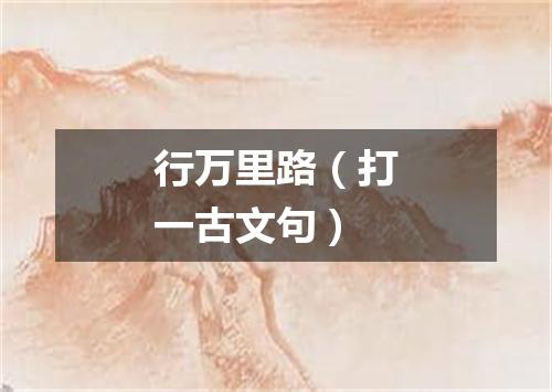 行万里路（打一古文句）