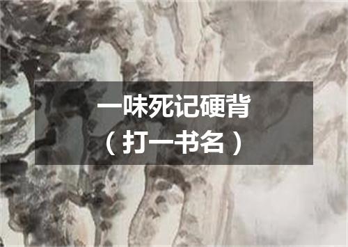 一味死记硬背（打一书名）
