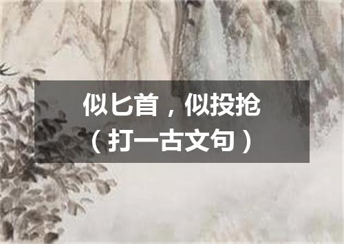 似匕首，似投抢（打一古文句）