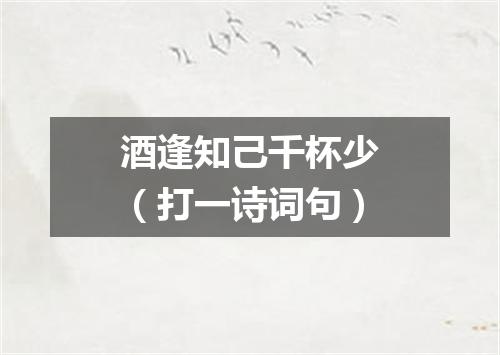酒逢知己千杯少（打一诗词句）