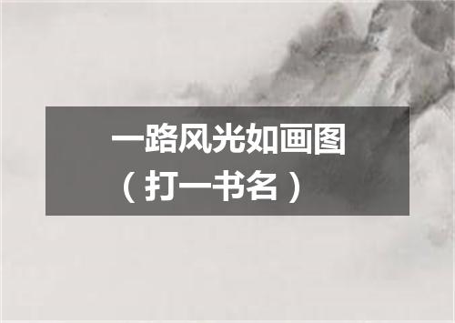 一路风光如画图（打一书名）