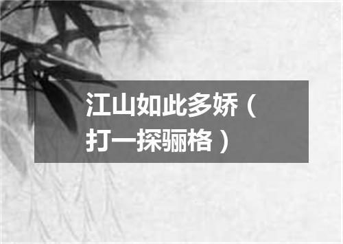 江山如此多娇（打一探骊格）