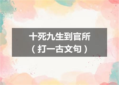 十死九生到官所（打一古文句）