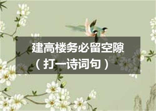 建高楼务必留空隙（打一诗词句）
