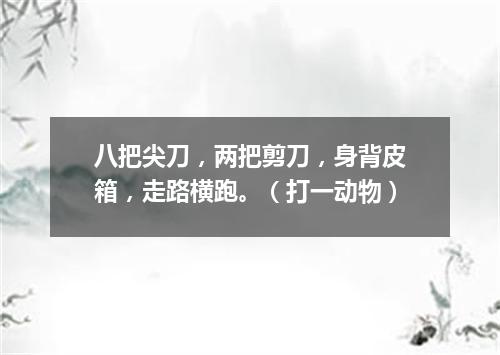 八把尖刀，两把剪刀，身背皮箱，走路横跑。（打一动物）