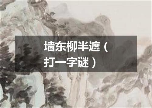 墙东柳半遮（打一字谜）