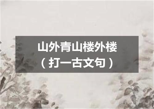 山外青山楼外楼（打一古文句）