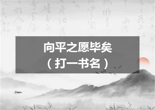 向平之愿毕矣（打一书名）