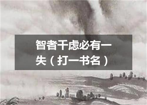 智者千虑必有一失（打一书名）