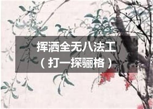 挥洒全无八法工（打一探骊格）