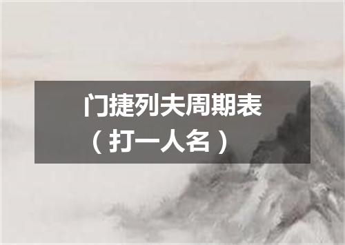 门捷列夫周期表（打一人名）