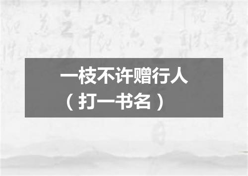 一枝不许赠行人（打一书名）