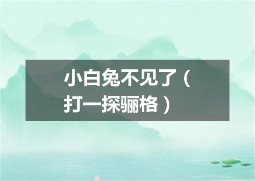 小白兔不见了（打一探骊格）