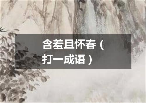含羞且怀春（打一成语）