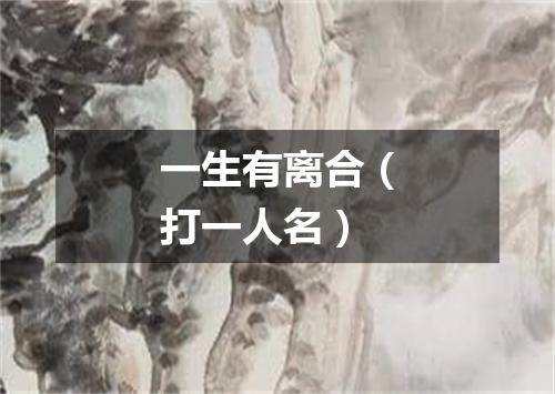 一生有离合（打一人名）