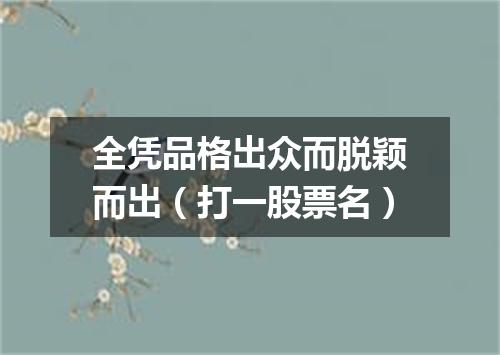 全凭品格出众而脱颖而出（打一股票名）