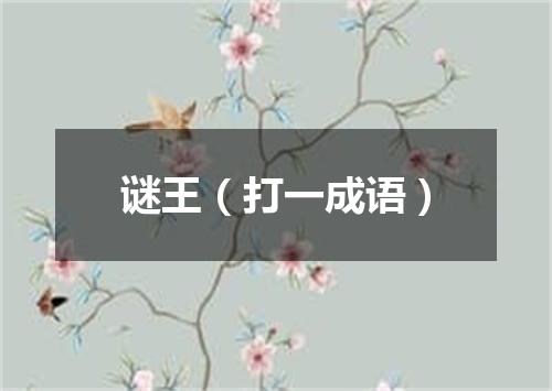 谜王（打一成语）