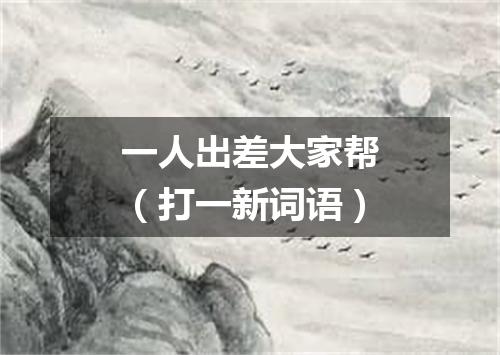 一人出差大家帮（打一新词语）