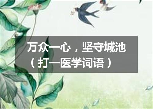 万众一心，坚守城池（打一医学词语）