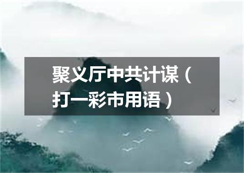 聚义厅中共计谋（打一彩市用语）