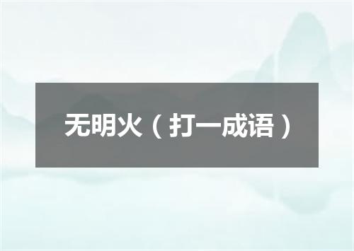 无明火（打一成语）