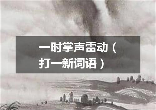 一时掌声雷动（打一新词语）