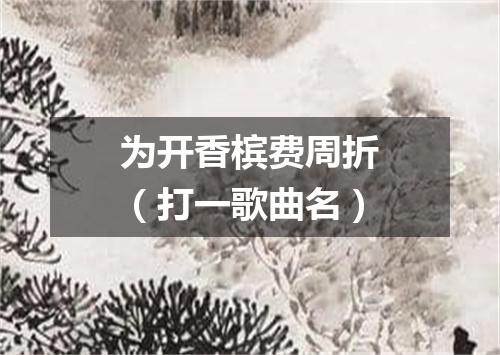 为开香槟费周折（打一歌曲名）