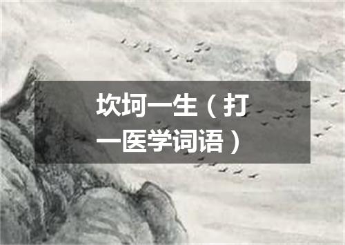 坎坷一生（打一医学词语）