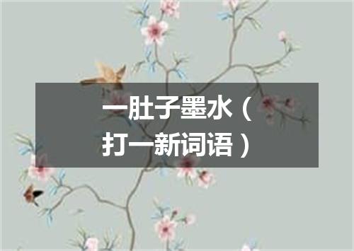 一肚子墨水（打一新词语）