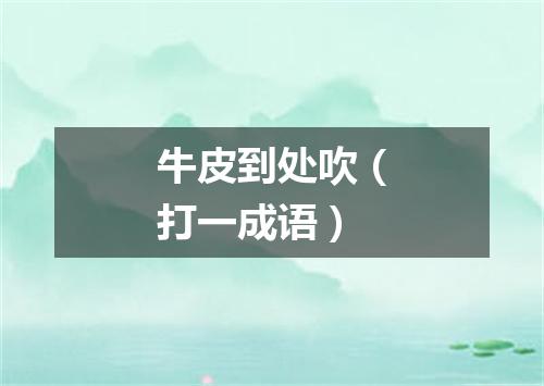 牛皮到处吹（打一成语）